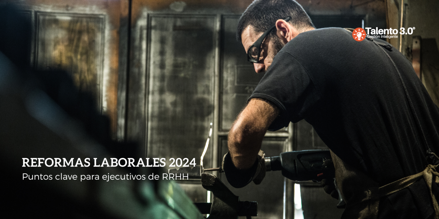 Reformas Laborales 2024: Puntos Clave Para Ejecutivos De RRHH – Talento 3.0